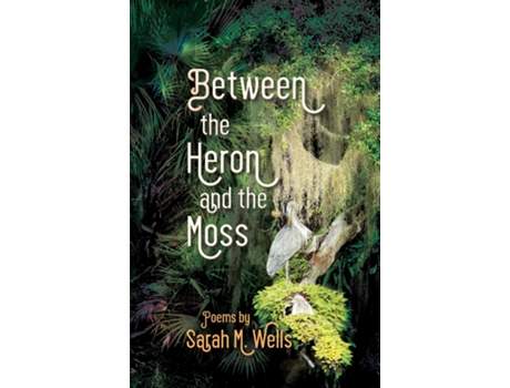 Livro Between The Heron And The Moss De Sarah M Wells (inglês)