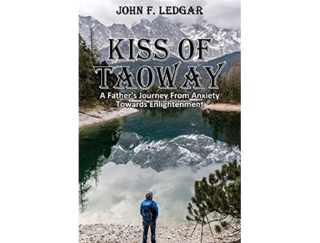 Livro Kiss Of Taoway A Fathers Journey From Anxiety Towards Enlightenment De John F Ledgar (inglês)