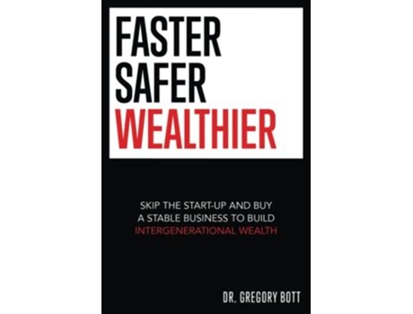 Livro Faster Safer Wealthier Skip the Startup and Buy a Stable Business to Build Intergenerational Wealth de Gregory Bott (Inglês)