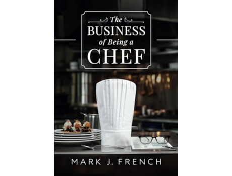 Livro The Business of Being a Chef de Mark J French (Inglês)