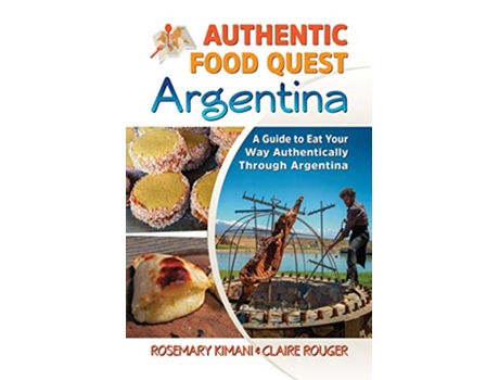 Livro Authentic Food Quest Argentina A Guide to Eat Your Way Authentically Through Argentina de Rosemary Kimani Claire Rouger (Inglês)