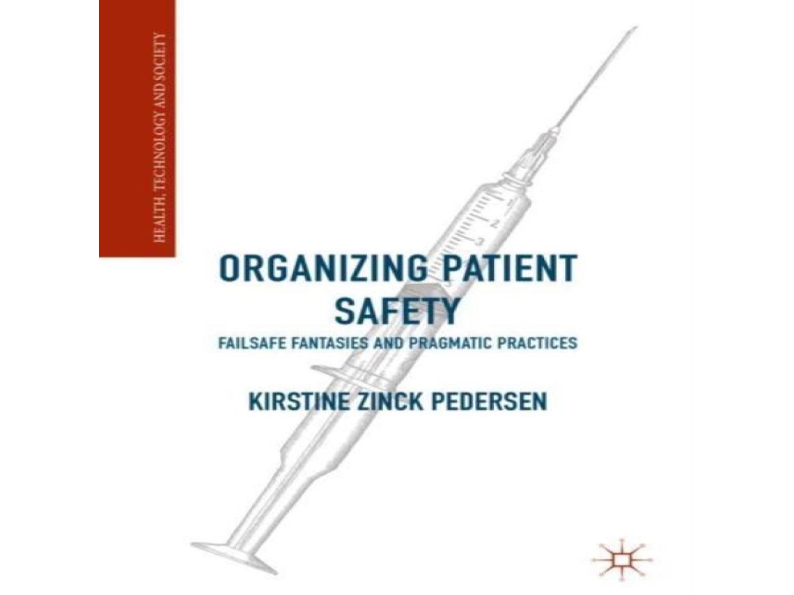 Livro Organizing Patient Safety Failsafe Fantasies and Pragmatic Practices de Kirstine Zinck Pedersen (Inglês)