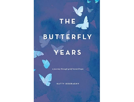 Livro The Butterfly Years A Journey Through Grief Toward Hope de Katty Douraghy (Inglês)