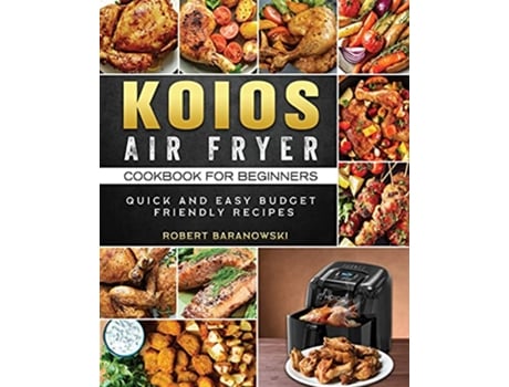 Livro KOIOS Air Fryer Cookbook for Beginners Quick and Easy Budget Friendly Recipes de Robert Baranowski (Inglês)