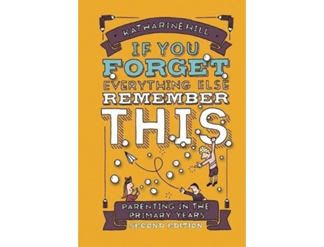 Livro if You Forget Everything Else Remember This Parenting in the Primary Years de Katharine Hill (Inglês - Capa Dura)