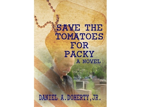 Livro Save The Tomatoes For Packy A Novel De Daniel A Doherty Jr (inglês - Capa Dura)