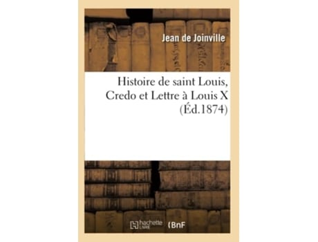 Livro Histoire de saint Louis, Credo et Lettre à Louis X de DE JOINVILLE J (Francês)