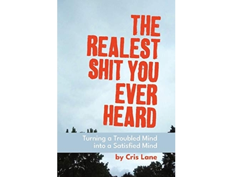 Livro The Realest Shit You Ever Heard Turning A Troubled Mind Into A Satisfied Mind De Cris Lane (inglês)