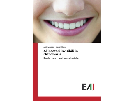 Livro Allineatori invisibili in Ortodonzia Raddrizzare i denti senza bretelle Italian Edition de Jyoti Madaan e Jeevan Khatri (Italiano)