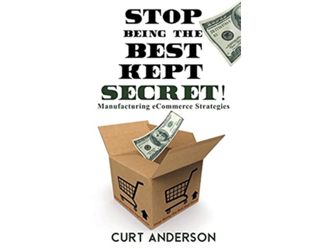 Livro Stop Being the Best Kept Secret Manufacturing eCommerce Strategies de Curt Anderson (Inglês)