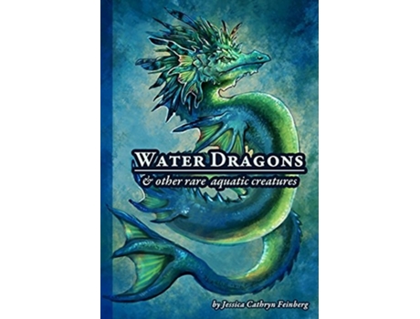 Livro Water Dragons Amp Other Rare Aquatic Creatures A Field Guide De Jessica C Feinberg (inglês - Capa Dura)