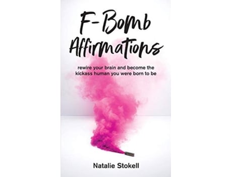 Livro F-bomb Affirmations Rewire Your Brain And Become The Kickass Human You Were Born To Be De Natalie Stokell (inglês)