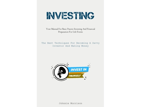 Livro Investing Your Manual For Basic Passive Investing And Financial Preparation For Life Events de Johnnie Morrison (Inglês)