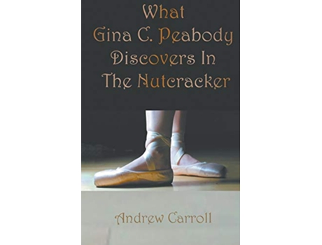 Livro What Gina C Peabody Discovers In The Nutcracker de Andrew Carroll (Inglês)