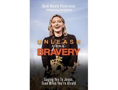 Livro Unleash Your Bravery Saying Yes to Jesus Even When You Are Afraid de Heidi Nicole Elizarraraz (Inglês)