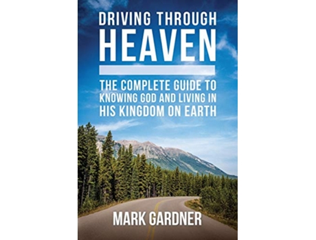 Livro Driving Through Heaven The Complete Guide to Knowing God and Living in His Kingdom on Earth de Mark Gardner (Inglês)