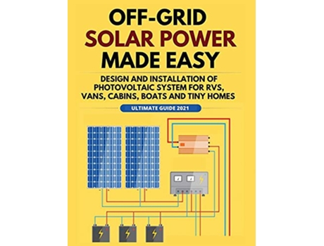 Livro OffGrid Solar Power Made Easy Design and Installation of Photovoltaic system For Rvs Vans Cabins Boats and Tiny Homes de William Jordan (Inglês)