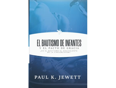 Livro El Bautismo de Infantes y el Pacto de Gracia Es el Bautismo el Equivalente de la Circuncision Spanish Edition de Mr Paul K Jewett (Espanhol)