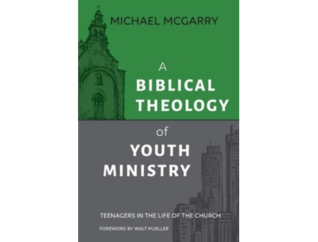 Livro A Biblical Theology Of Youth Ministry Teenagers In The Life Of The Church De Michael Mcgarry (inglês)