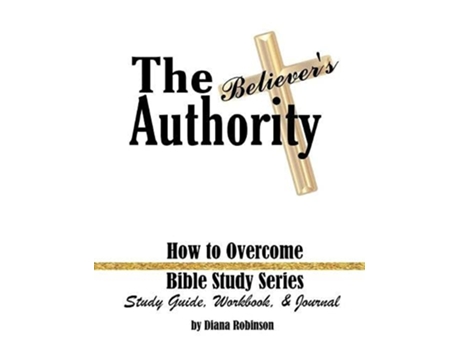 Livro The Believers Authority How to Overcome Bible Study Series Study Guide Workbook Journal de Diana Robinson (Inglês)