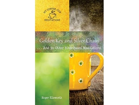 Livro Golden Key and Silver Chain And 30 Other BibleBased Meditations My CoffeeCup Meditations de Roger Ellsworth (Inglês)