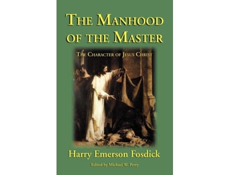 Livro The Manhood Of The Master The Character Of Jesus De Harry Emerson Fosdick (inglês)