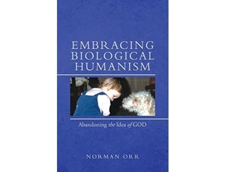 Livro Embracing Biological Humanism Abandoning The Idea Of God De Norman Orr (inglês)
