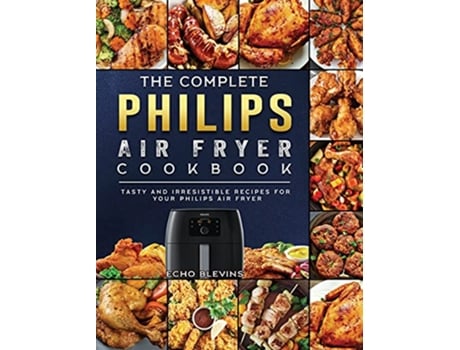 Livro The Complete Philips Air fryer Cookbook Tasty and Irresistible Recipes for Your Philips Air fryer de Echo Blevins (Inglês)