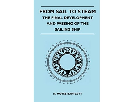 Livro From Sail to Steam The Final Development and Passing of the Sailing Ship de H MoyseBartlett (Inglês)