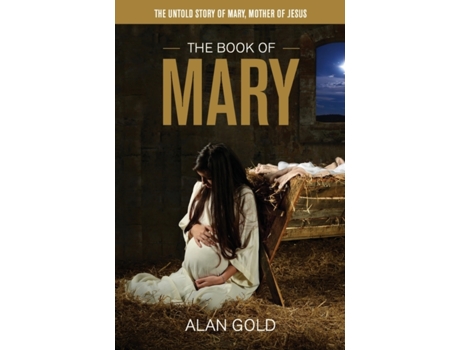 Livro The Book of Mary: The Untold Story of Mary, Mother of Jesus Alan Gold (Inglês)