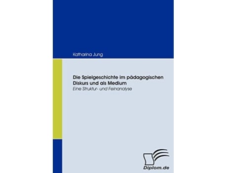 Livro Die Spielgeschichte im pädagogischen Diskurs und als Medium Eine Struktur und Feinanalyse German Edition de Katharina Jung (Alemão)