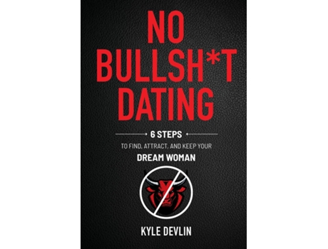 Livro No Bullsht Dating Six Steps To Find, Attract, And Keep Your Dream Woman De Kyle Devlin (inglês)