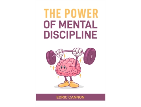 Livro THE POWER OF MENTAL DISCIPLINE Master Your Mind, Achieve Your Goals, and Unlock Your Full Potential de EDRIC CANNON (Inglês)