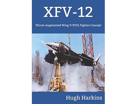 Livro XFV12 ThrustAugmented Wing VSTOL Fighter Concept de Hugh Harkins (Inglês)