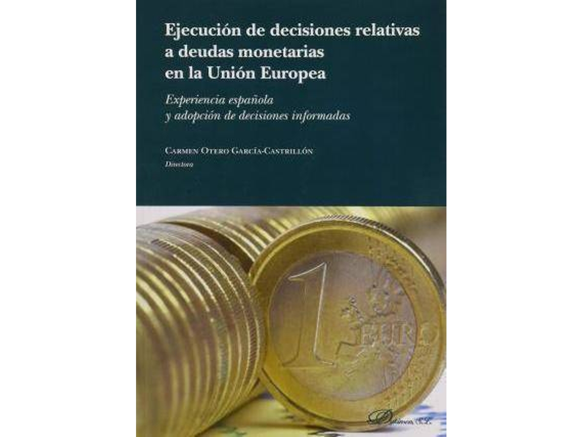 Livro Ejecución de las decisiones relativas a deudas monetarias en la Unión Europea experiencias española y adopción de decisiones informadas de Carmen Otero García-Castrillón (Espanhol)