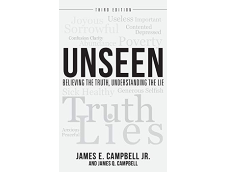 Livro Unseen Believing The Truth, Understanding The Lie De James E Campbell (inglês - Capa Dura)