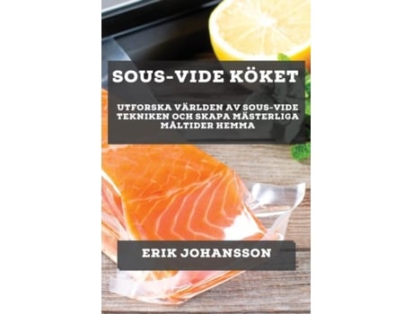 Livro Sous-Vide Köket Utforska Världen av Sous-Vide Tekniken och Skapa Mästerliga Måltider Hemma de Erik Johansson (Inglês)