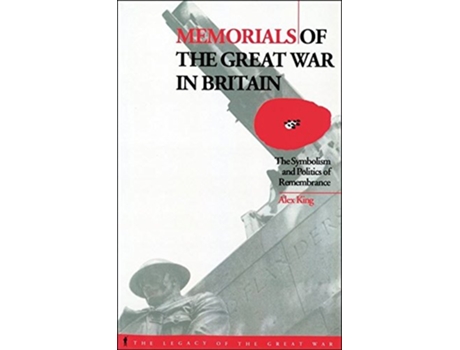 Livro Memorials of the Great War in Britain The Symbolism and Politics of Remembrance The Legacy of the Great War 9 de Alex King (Inglês)