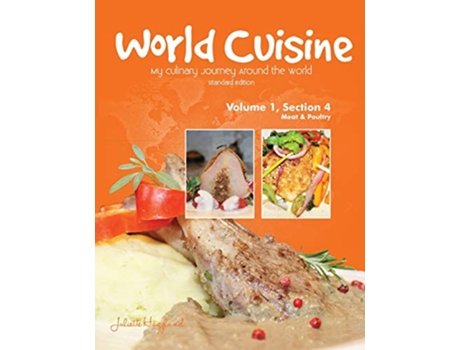 Livro World Cuisine My Culinary Journey Around the World Volume 1 Section 4 Meat and Poultry World Cuisine Volume 1 de Juliette Haegglund (Inglês)