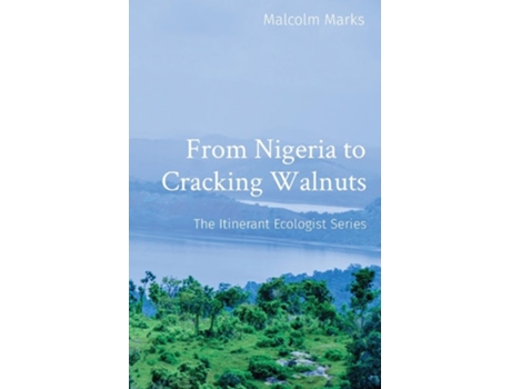 Livro From Nigeria to Cracking Walnuts The Itinerant Ecologist Series de Malcolm K Marks (Inglês)