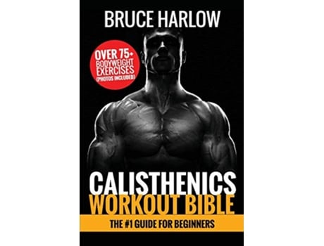 Livro Calisthenics Workout Bible The 1 Guide for Beginners Over 75 Bodyweight Exercises Photos Included de Bruce Harlow (Inglês)