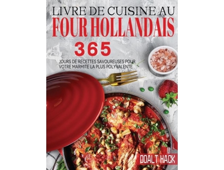 Livro Livre De Cuisine Au Four Hollandais 365 Jours De Recettes Savoureuses Pour Votre Marmite La Plus Polyvalente De Doalt Hack (inglês)