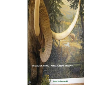 Livro ICE AGE EXTINCTIONS A NEW THEORY Explains Megafaunal Neanderthal Hobbit extinctions and Geomagnetic Reversals de John Stojanowski (Inglês)