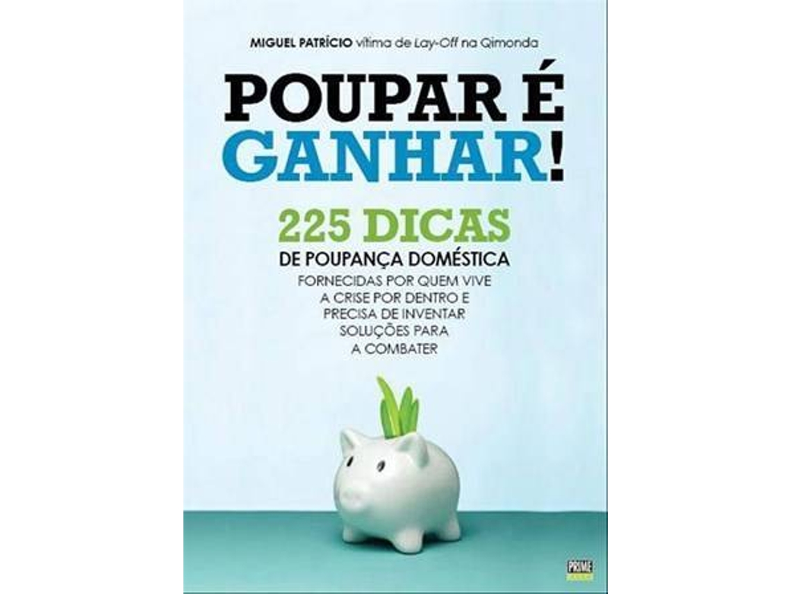 Livro Poupar é Ganhar! 225 Dicas de poupança doméstica fornecidas por quem vive a crise por dentro e precisa de inventar soluções para a combater de Miguel Patrício (Português)