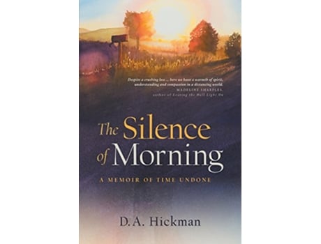 Livro The Silence of Morning A Memoir of Time Undone de D A Hickman (Inglês)