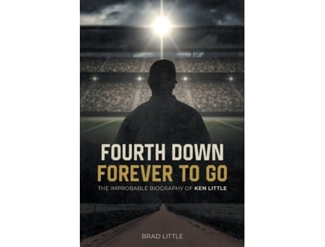 Livro Fourth Down, Forever To Go The Improbable Biography Of Ken Little De Brad Little (inglês)