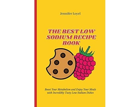 Livro The Best Low Sodium Recipe Book Boost Your Metabolism And Enjoy Your Meals With Incredibly Tasty Low Sodium Dishes De Jennifer Loyel (inglês)