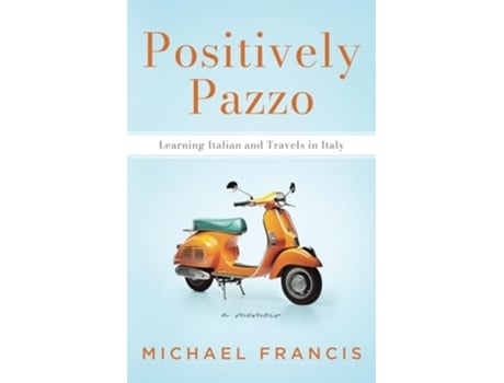 Livro Positively Pazzo Learning Italian and Travels in Italy de Michael Francis (Inglês)