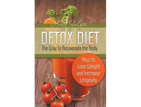 Livro Detox Diet - The Way To Rejuvenate The Body How To Lose Weight And Increase Longevity De Amy Zulpa (inglês)