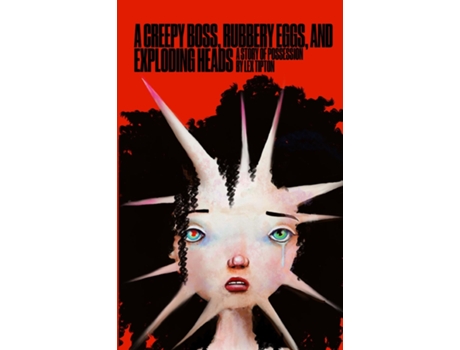 Livro A Creepy Boss, Rubbery Eggs, and Exploding Heads A Story of Possession de Lex Tipton (Inglês)